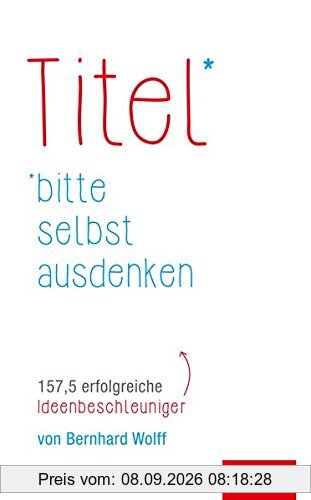 Titel bitte selbst ausdenken: 157,5 erfolgreiche Ideenbeschleuniger (Dein Erfolg)