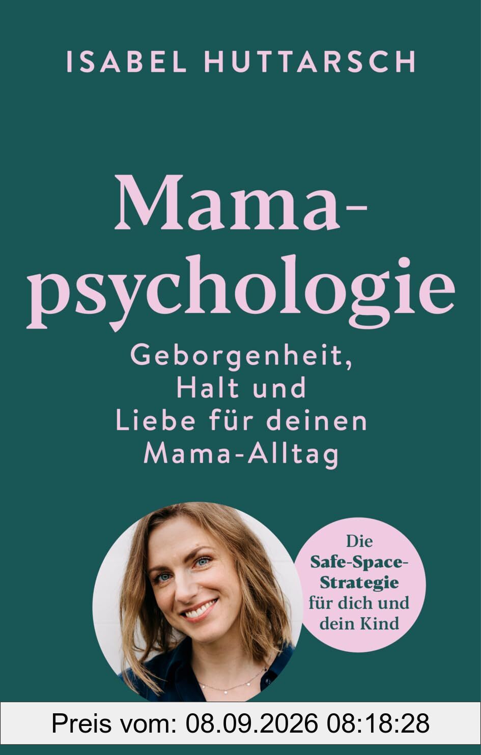Mamapsychologie: Geborgenheit, Halt und Liebe für deinen Mama-Alltag. Die Safe-Space-Strategie für dich und dein Kind
