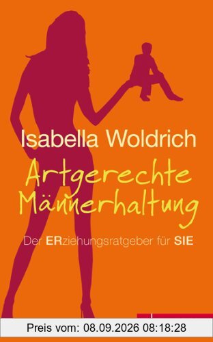 Artgerechte Männerhaltung NA: Der ERziehungsratgeber für SIE
