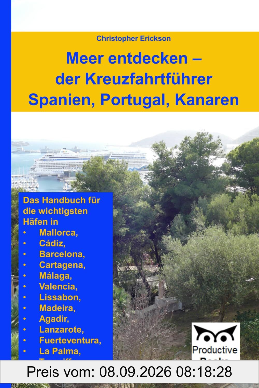 Meer entdecken – der Kreuzfahrtführer Spanien, Portugal, Kanaren: Das Handbuch für die wichtigsten Häfen in Mallorca, Cádiz, Barcelona, Cartagena, ... Lanzarote, Fuerteventura, La Palma, Teneriffa