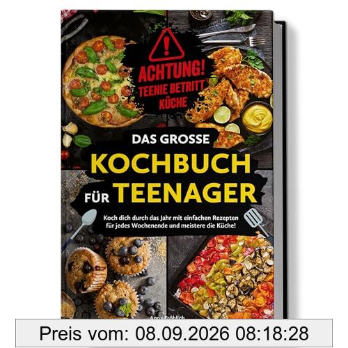 Achtung! Teenie betritt Küche! Das große Kochbuch für Teenager: Koch dich durch das Jahr mit einfachen Rezepten für jedes Wochenende und meistere die Küche!