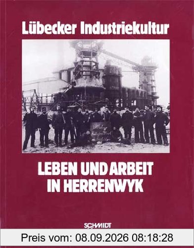 Leben und Arbeit in Herrenwyk: Geschichte der Hochofenwerk Lübeck AG, der Werkskolonie und ihrer Menschen