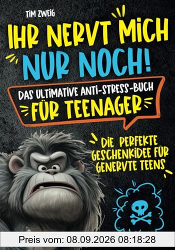 Ihr nervt mich nur noch! Das ultimative Anti-Stress-Buch für Teenager: Die perfekte Geschenkidee für genervte Teens.