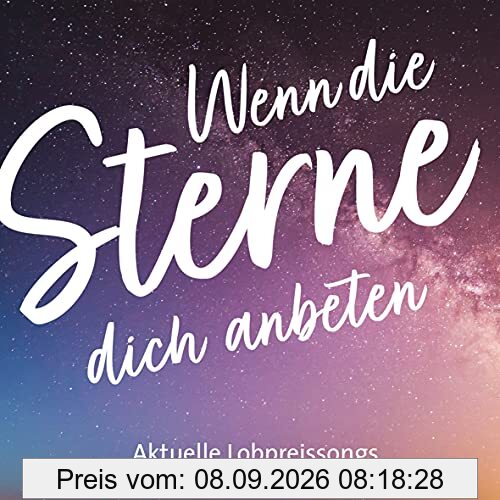 Wenn die Sterne dich anbeten: Aktuelle Lobpreissongs