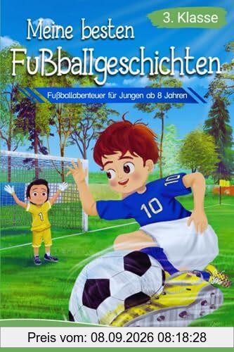 Lesebuch 3. Klasse - Meine besten Fußballgeschichten: Fußballabenteuer für Jungen ab 8 Jahren (Lesebuch 3. Klasse) (Lesebücher 3. Klasse)
