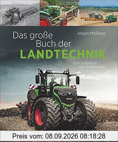 Landtechnik: Das große Buch der Landtechnik. Vom Grabstock bis zum Feldroboter. Die Helfer der Landwirtschaft: Saatmaschine, Traktor, Mähdrescher und Co. Technik der Landwirtschaft.