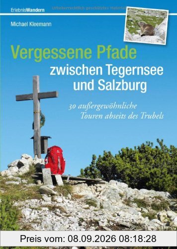 Vergessene Pfade zwischen Tegernsee und Salzburg: Der etwas andere Wanderführer mit 30 außergewöhnlichen Wanderwegen und Bergtouren zwischen Tegernsee ... rund um den Chiemsee (Erlebnis Wandern)