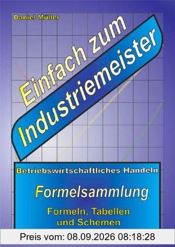 Einfach zum Industriemeister: Betriebswirtschaftliches Handeln - Formelsammlung