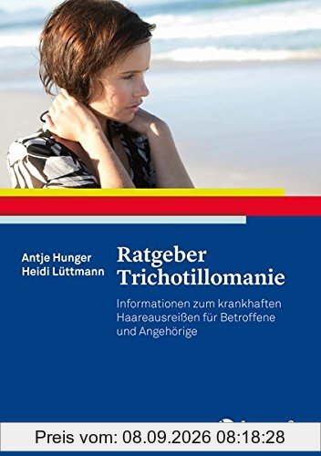 Ratgeber Trichotillomanie: Informationen zum krankhaften Haareausreißen für Betroffene und Angehörige (Ratgeber zur Reihe Fortschritte der Psychotherapie)