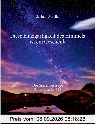 Diese Einzigartigkeit des Himmels ist ein Geschenk: Die Seelenverträge Fortsetzung Band 13