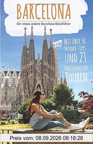 Barcelona - Der etwas andere Barcelona Reiseführer: Mit über 50 Insider-Tipps und 23 individuellen Touren für dein Smartphone