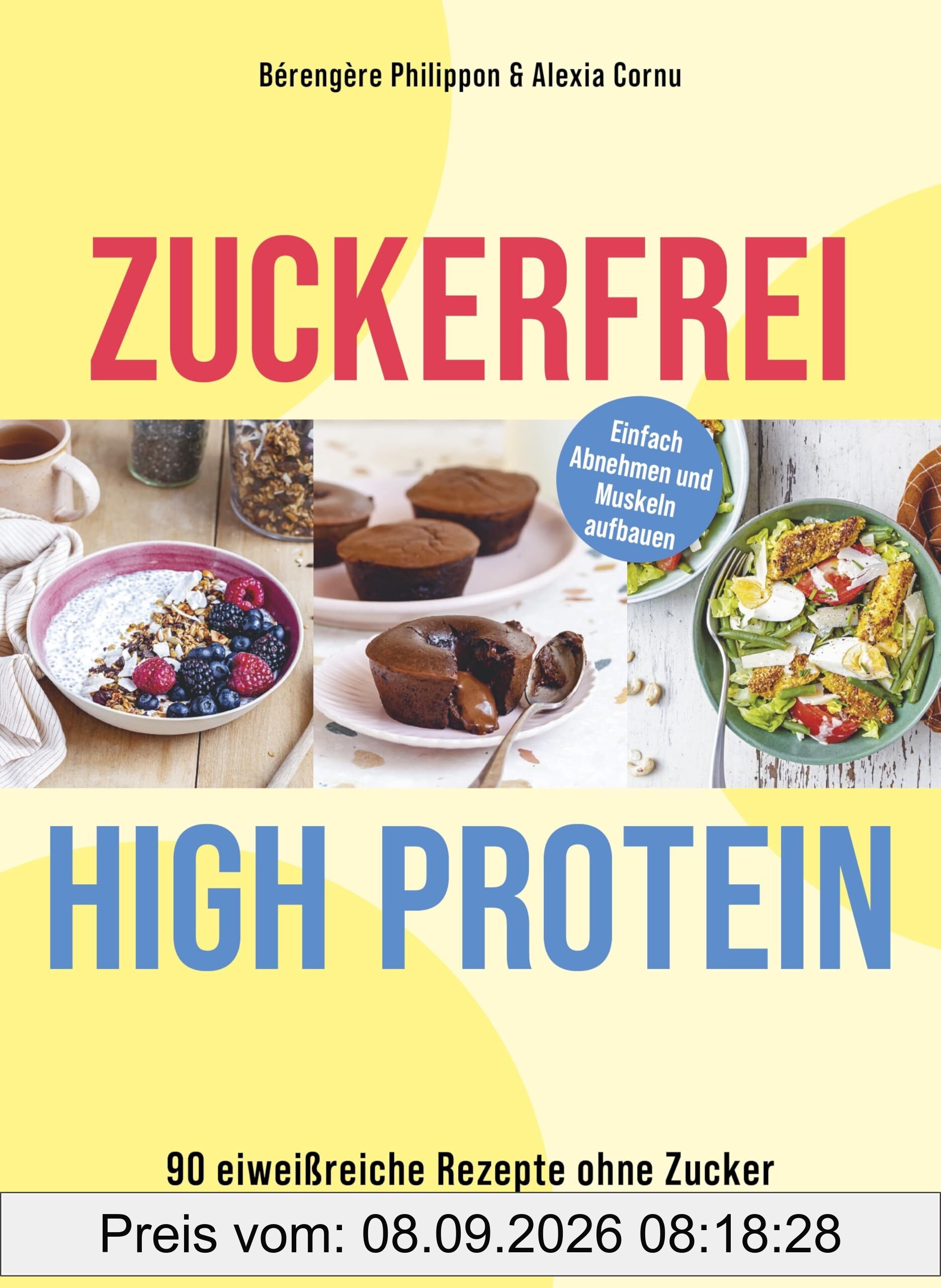 Zuckerfrei High-Protein: 90 eiweißreiche Rezepte ohne Zucker – unterstützt den Muskelaufbau und hilft beim Abnehmen
