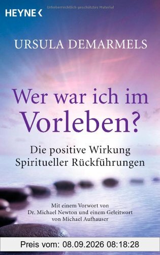 Wer war ich im Vorleben?: Die positive Wirkung spiritueller Rückführungen