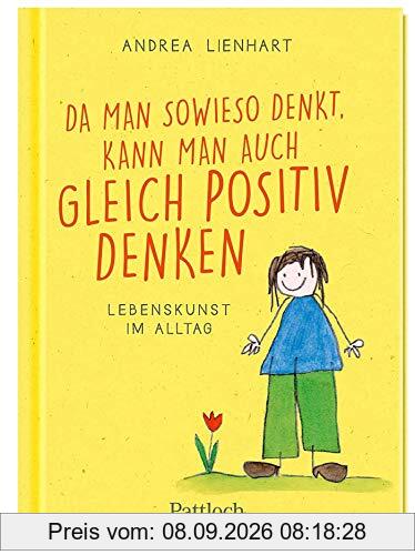 Da man sowieso denkt, kann man auch gleich positiv denken: Lebenskunst im Alltag