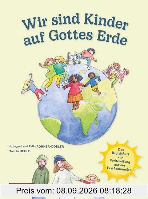 Wir sind Kinder auf Gottes Erde: Das Begleitheft zur Vorbereitung auf die Erstkommunion. Mit Anregungen aus Laudato si׳ und Liedern von Kurt Mikula.