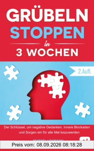 Grübeln stoppen in 3 Wochen: Der Schlüssel, um negative Gedanken, innere Blockaden und Sorgen ein für alle Mal loszuwerden (2.Auflage)