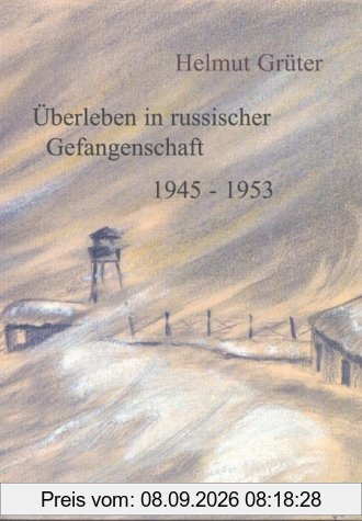 Überleben in russischer Gefangenschaft . 1945-1953