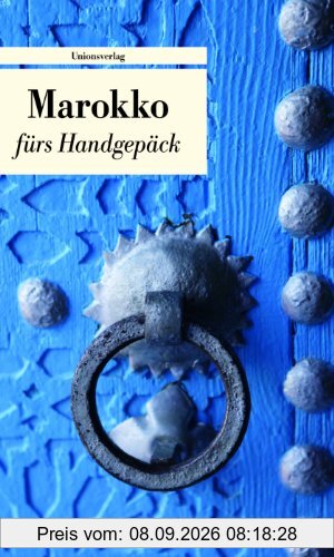 Marokko fürs Handgepäck: Geschichten und Berichte - Ein Kulturkompass