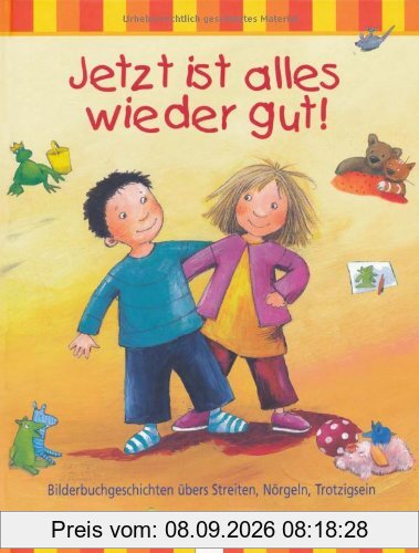 Jetzt ist alles wieder gut!: Bilderbuchgeschichten übers Streiten, Nörgeln, Trotzigsein