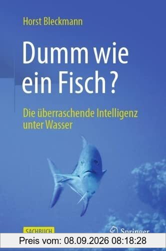 Dumm wie ein Fisch?: Die überraschende Intelligenz unter Wasser