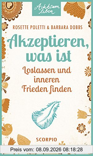 Akzeptieren, was ist: Loslassen und inneren Frieden finden