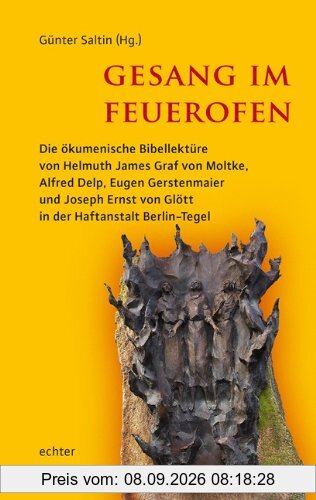 Gesang im Feuerofen: Die ökumenische Bibellektüre von Helmuth James Graf von Moltke, Alfred Delp, Eugen Gerstenmaier und Joseph Ernst von Glött in der Haftanstalt Berlin-Tegel