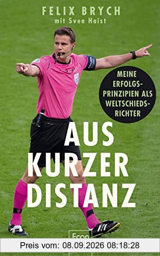 Aus kurzer Distanz: Meine Erfolgsprinzipien als Weltschiedsrichter | Ein Blick hinter die Kulissen des Profi-Fußballs und die Kraft der Psychologie