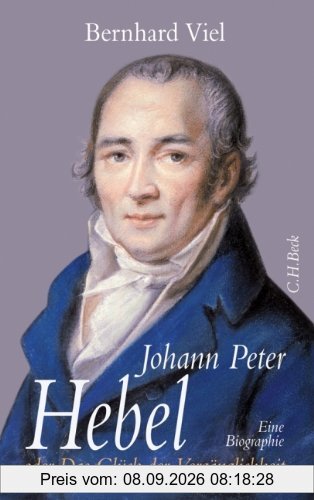Johann Peter Hebel: oder Das Glück der Vergänglichkeit: oder Das Glück der Vergänglichkeit. Eine Biographie