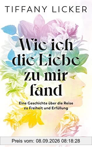 Wie ich die Liebe zu mir fand: Eine Geschichte über die Reise zu Freiheit und Erfüllung. Selbstannahme - dein Schlüssel zu Lebensfreude im Alltäglichen: Ein Selbstliebe-Buch mit Affirmationen