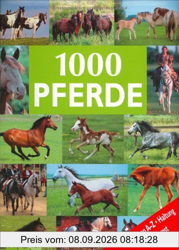 1000 Pferde. Rassen von A - Z, Haltung, Reitkunst