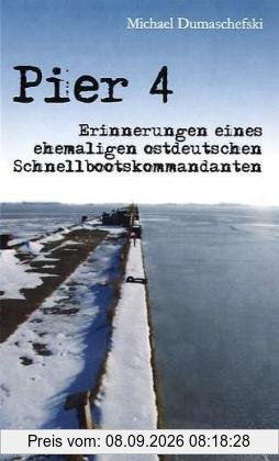 Pier 4. Erinnerungen eines ehemaligen ostdeutschen Schnellbootskommandanten