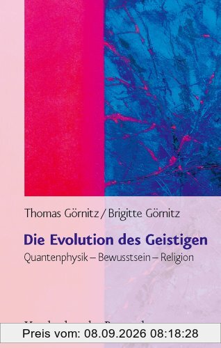 Die Evolution des Geistigen. Quantenphysik - Bewusstsein - Religion