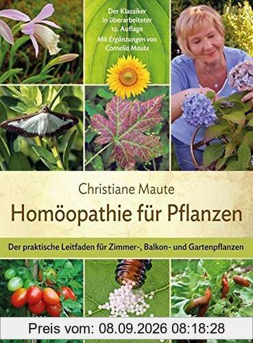 Homöopathie für Pflanzen: Der praktische Leitfaden für Zimmer-, Balkon- und Gartenpflanzen Mit Ergänzungen von Cornelia Maute