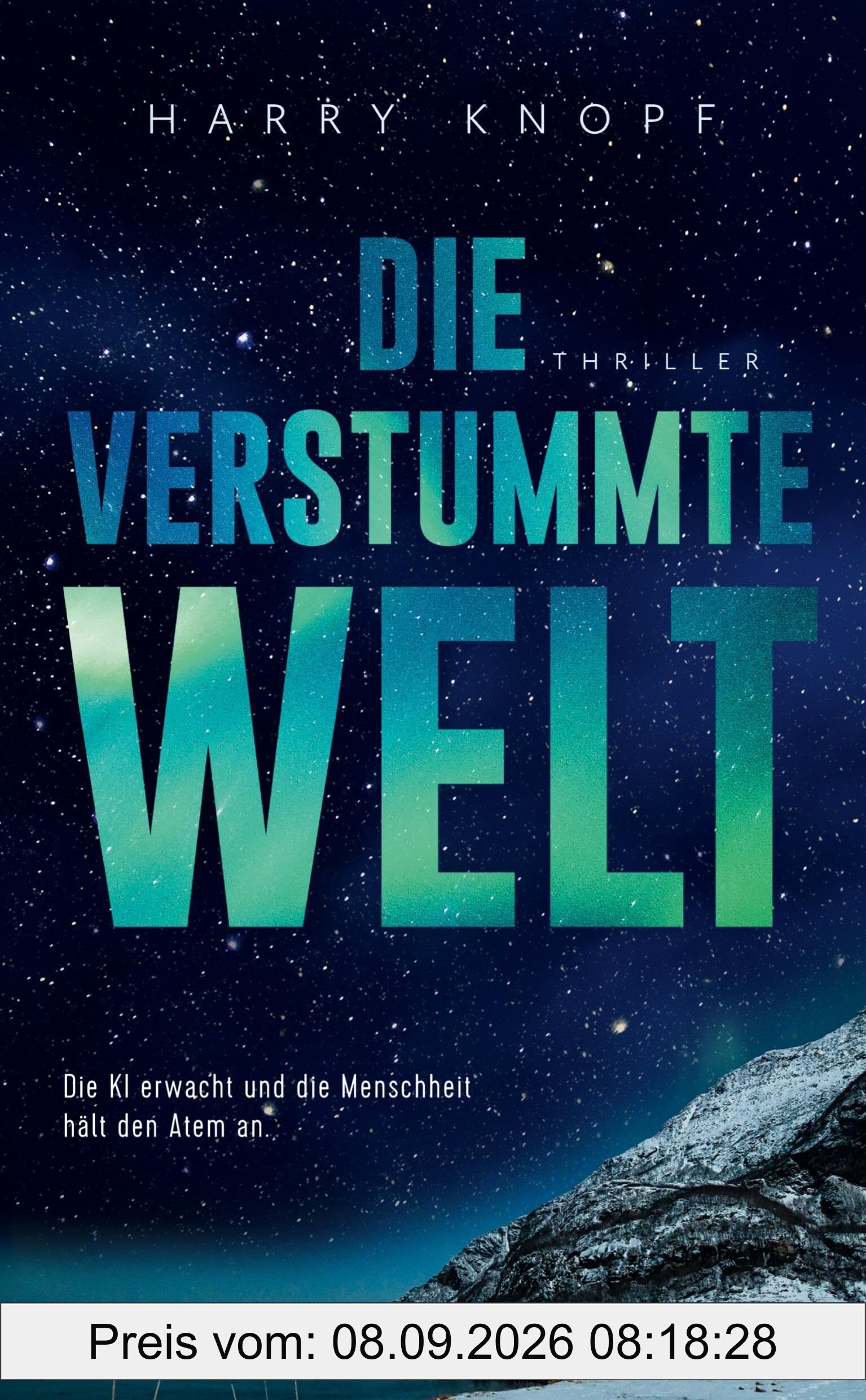 Die verstummte Welt: Die KI erwacht und die Menschheit hält den Atem an • Jede Sekunde zählt, bevor es still wird • Ein hochaktueller Thriller über ... Intelligenz, Kontrolle – und unsere Zukunft