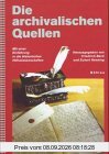 Die Archivalischen Quellen. Eine Einführung in ihre Benutzung