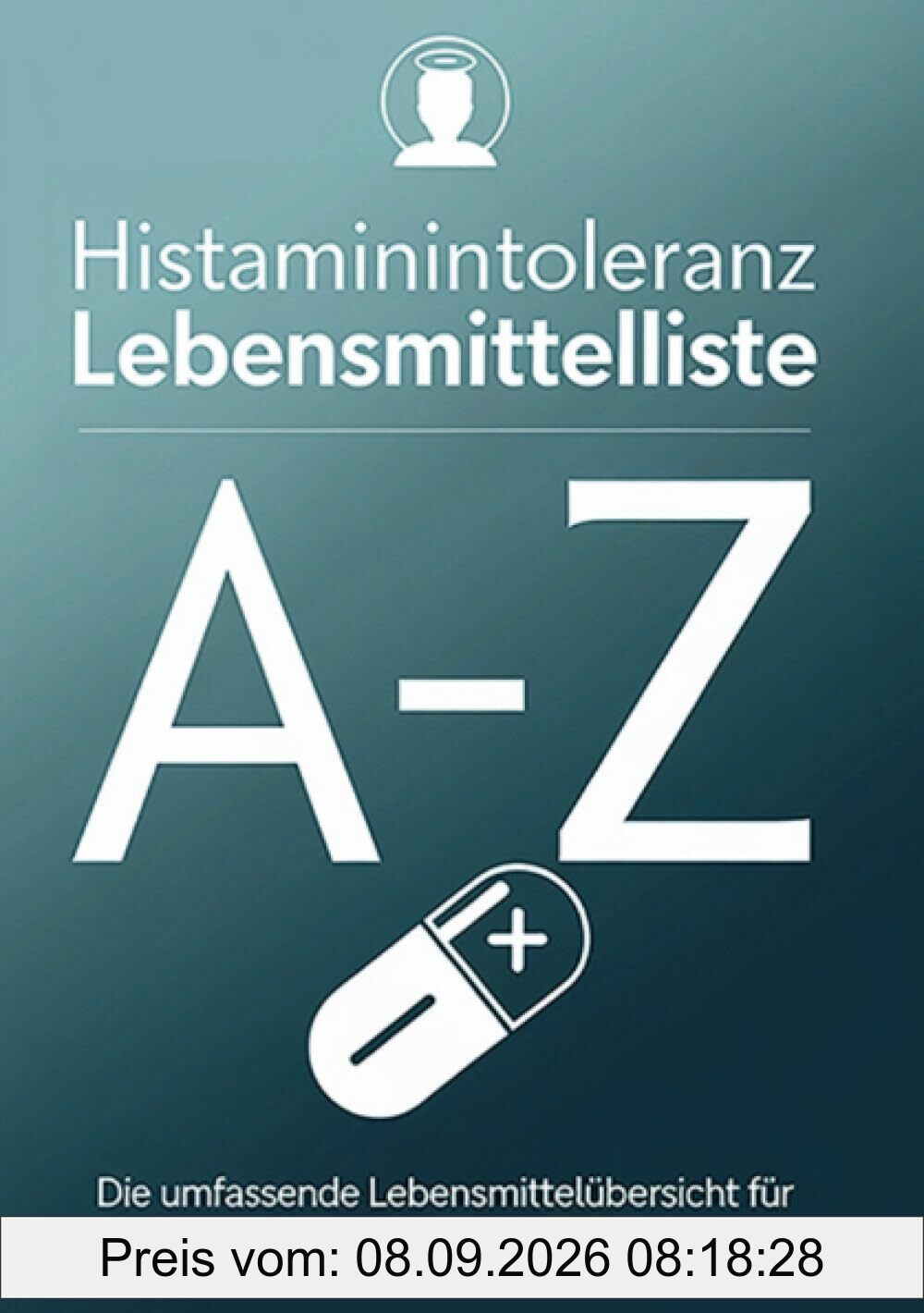 Histaminintoleranz Lebensmittelliste von A - Z: Die umfassende Lebensmittelübersicht für eine für eine histaminarme Ernährung