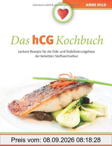 Das hCG Kochbuch: Leckere Rezepte für die Diät- und Stabilisierungphase der beliebten Stoffwechselkur