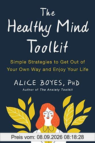 The Healthy Mind Toolkit: Simple Strategies to Get Out of Your Own Way and Enjoy Your Life