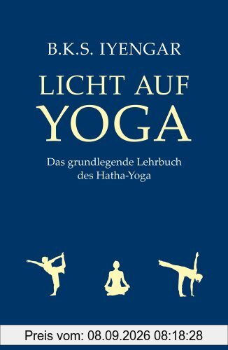 Licht auf Yoga: Das grundlegende Lehrbuch des Hatha-Yoga