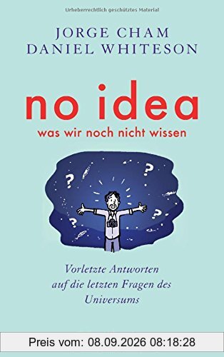 No idea - was wir noch nicht wissen: Vorletzte Antworten auf die letzten Fragen des Universums