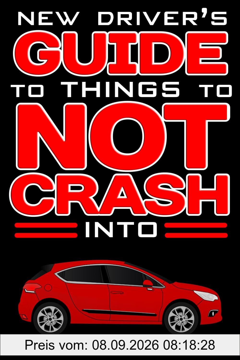 New Driver's Guide to Things to NOT Crash Into: A Funny Gag Driving Education Book for New and Bad Drivers (Dodykavis Guide Books)