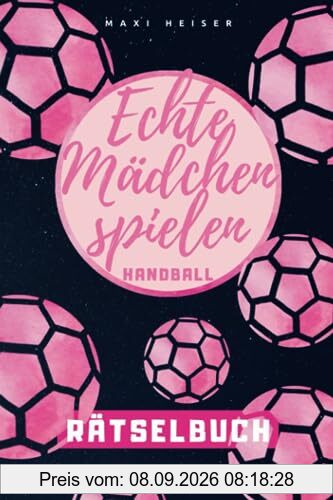 Echte Mädchen spielen Handball Rätselbuch: Rätselspaß für die kleine Handballerin | Geschenkidee für die Handball-Spielerin