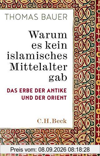 Warum es kein islamisches Mittelalter gab: Das Erbe der Antike und der Orient
