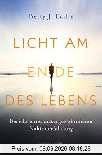 Licht am Ende des Lebens: Bericht einer außergewöhnlichen Nahtoderfahrung