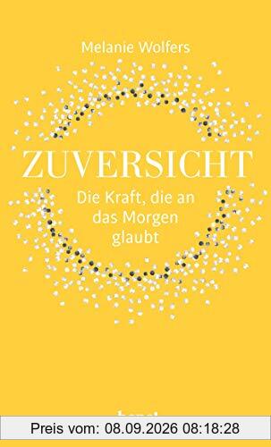Zuversicht – Die Kraft, die an das Morgen glaubt: Die Kraft der Zuversicht