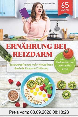 Ernährung bei Reizdarm: Beschwerdefrei und mehr Wohlbefinden durch die Reizdarm Ernährung inkl. Foodmap Diät und Lebensmittellisten 65 Rezepte (Reizdarmsyndrom, Band 1)