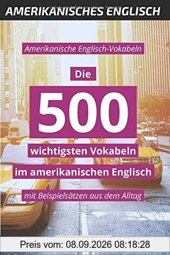 Amerikanische Englisch-Vokabeln: Die 500 wichtigsten Vokabeln im amerikanischen Englisch - mit Beispielsätzen aus dem Alltag