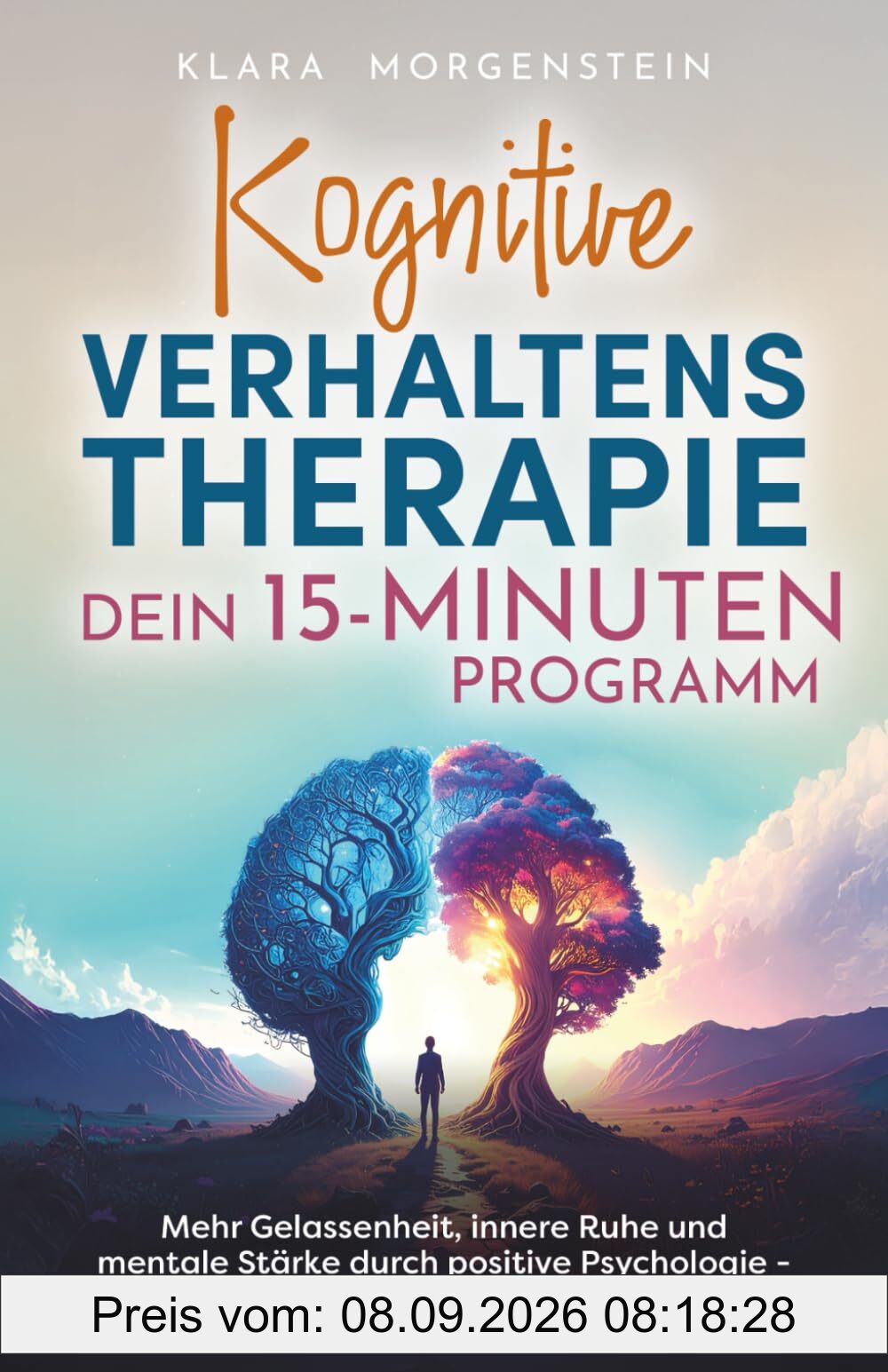 Kognitive Verhaltenstherapie - Dein 15 Minuten Programm I Mehr Gelassenheit, innere Ruhe und mentale Stärke durch positive Psychologie - Weil du mehr bist als deine Sorgen