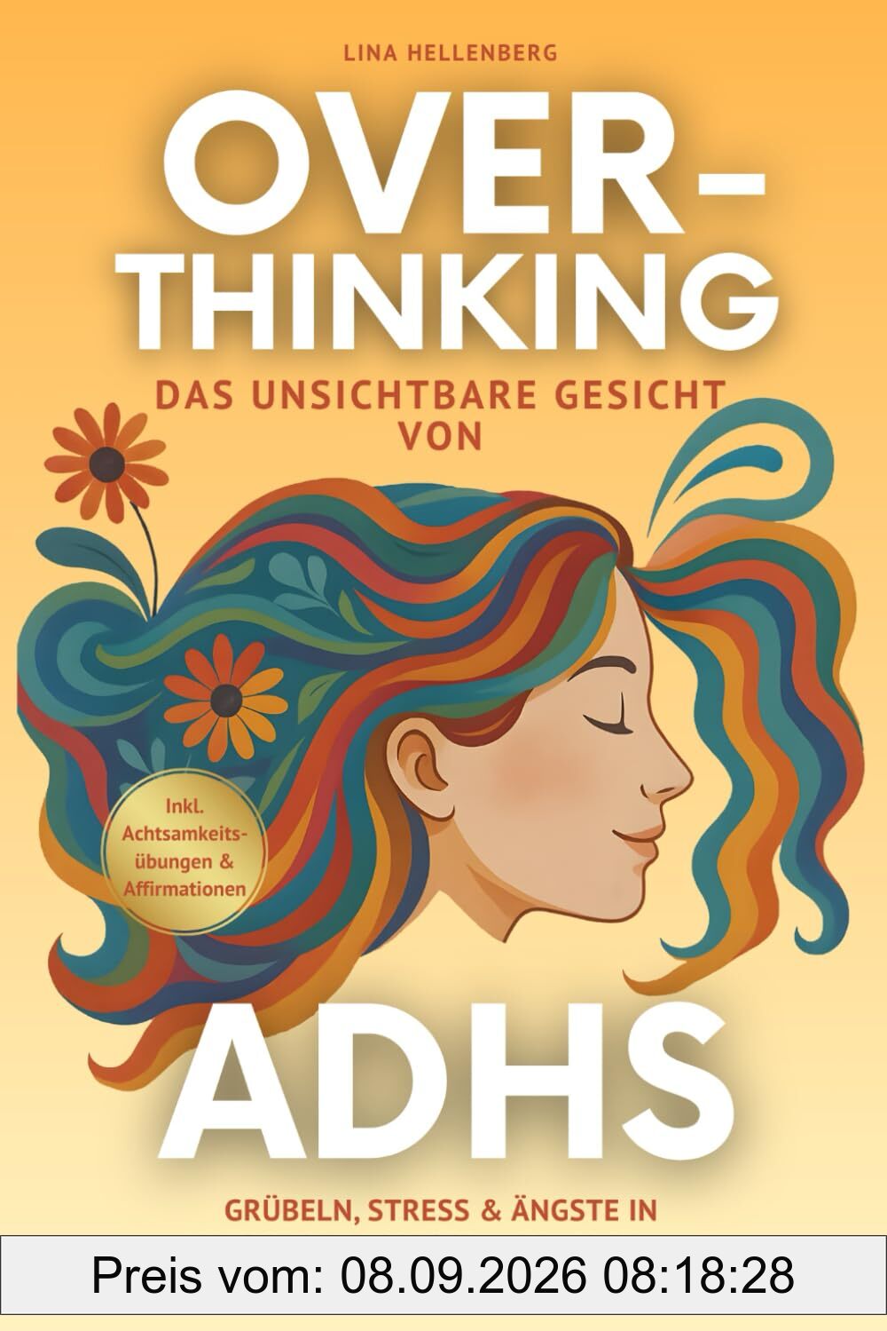 Overthinking - das unsichtbare Gesicht von ADHS: Grübeln, Stress & Ängste in Selbstbewusstsein umwandeln. Ein Begleitbuch, wenn alles zu viel erscheint Inkl. Achtsamkeitsübungen & Affirmationen