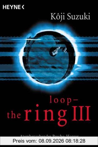 Loop - The Ring III: Atemberaubender Psychohorror von Japans Bestsellerautor Nr. 1
